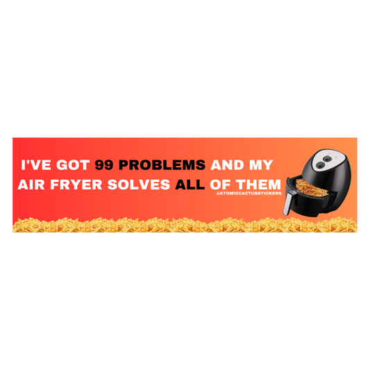 I've Got 99 Problems and My Air Fryer Solves All of Them | Bumper Sticker | 8" X 2.20" | Water Resistant Premium Quality | Funny Meme Sticker