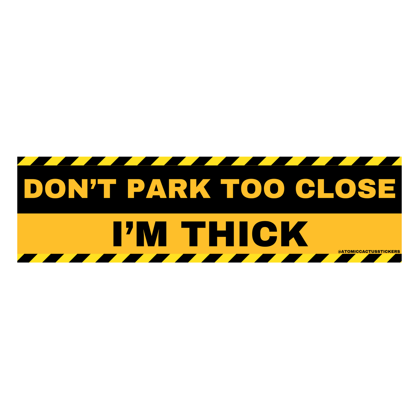 Don't Park Too Close I'm Thick | Bumper Sticker | 8" X 2.20" | Water Resistant Premium Quality | Funny Meme Sticker