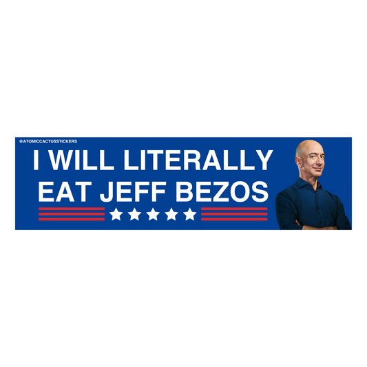 I Will Literally Eat Jeff Bezos | Bumper Sticker | 8" X 2.20" | Water Resistant Premium Quality | Funny Meme Sticker