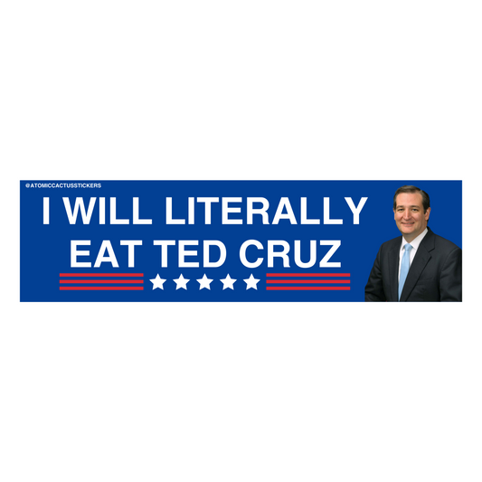 I Will Literally Eat Ted Cruz | Bumper Sticker | 8" X 2.20" | Water Resistant Premium Quality | Funny Meme Sticker