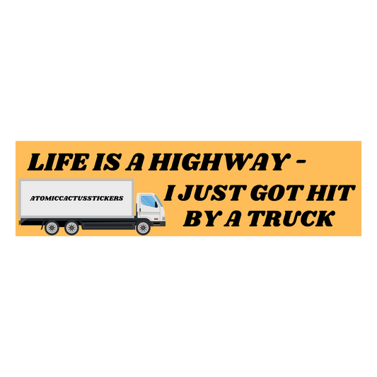 Life Is A Highway I Just Got Hit By A Truck | Bumper Sticker | 8" X 2.20" | Water Resistant Premium Quality | Funny Meme Sticker