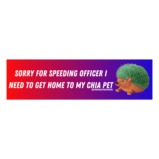 Sorry For Speeding Officer I Need To Get Home To My Chia Pet | Bumper Sticker | 8" X 2.20" | Water Resistant Premium Quality | Funny Meme Sticker