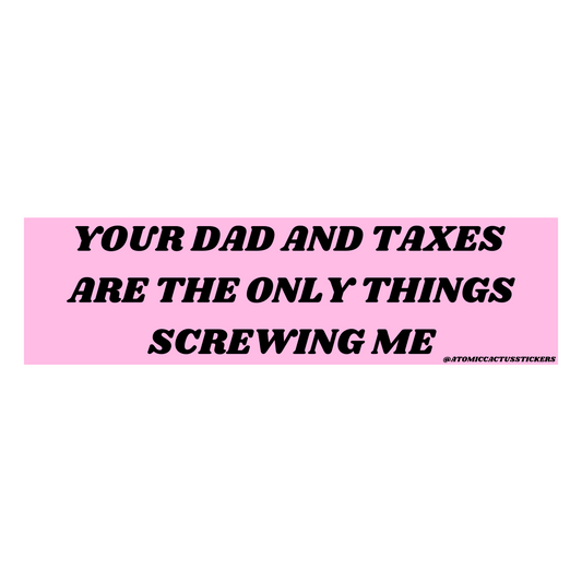 Your Dad and Taxes Are The Only Things Screwing Me | Bumper Sticker | 8" X 2.20" | Water Resistant Premium Quality | Funny Meme Sticker