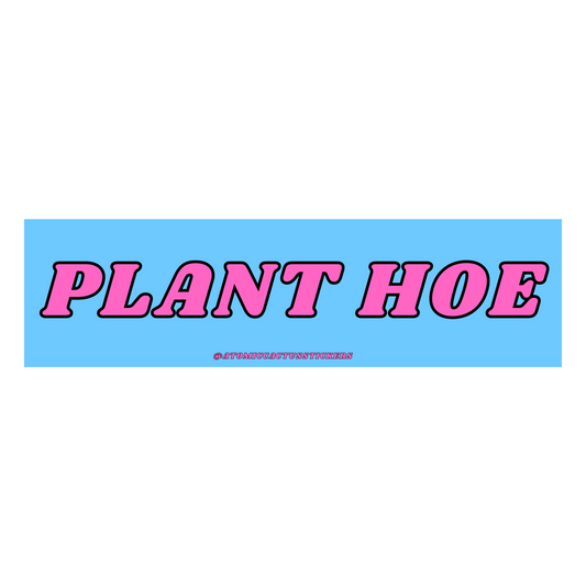 Plant Hoe | Bumper Sticker | 8" X 2.20" | Water Resistant Premium Quality | Funny Meme Sticker